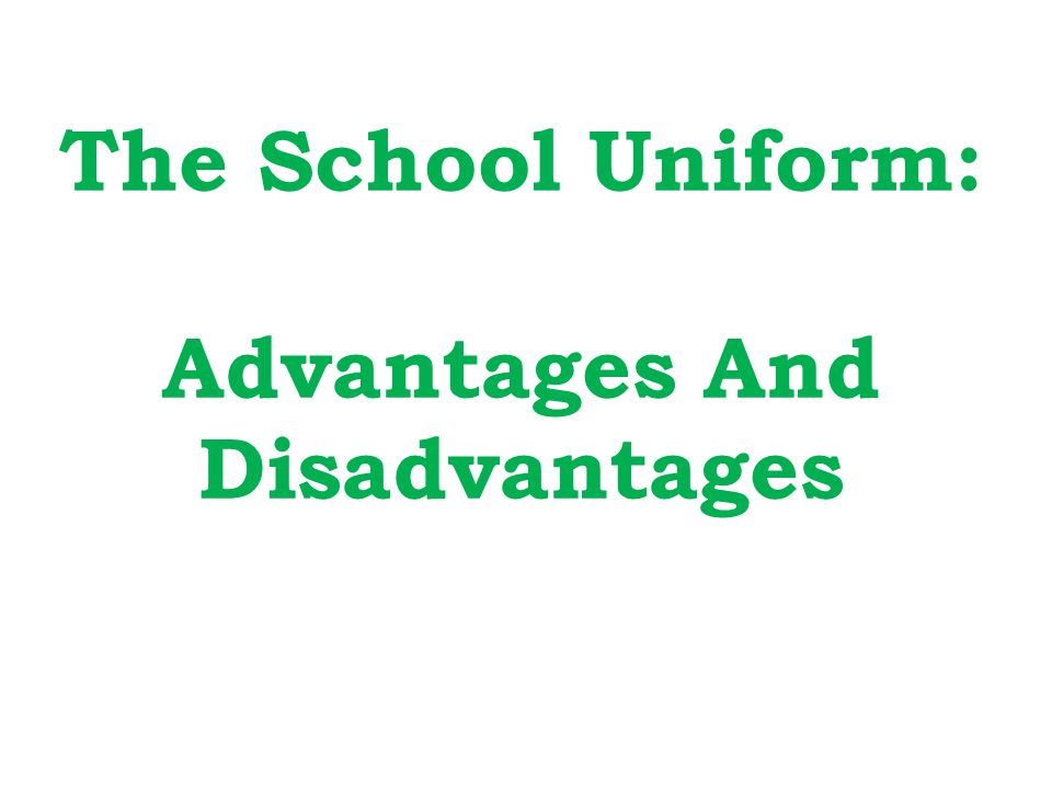 School. The School Uniform: Advantages And Disadvantages. - ppt download