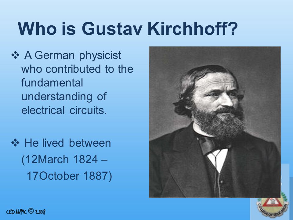 Kirchhoff's Rules” Abdulrajab Layagin. Who is Gustav Kirchhoff?  A German physicist who contributed to the fundamental understanding of electrical circuits. - ppt download