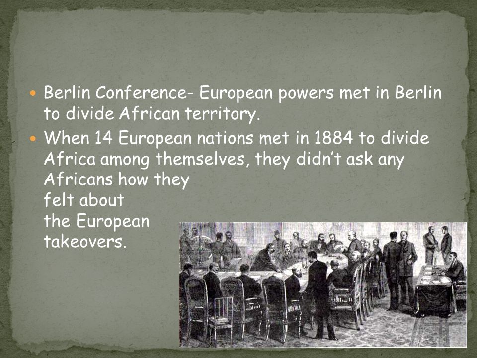 Berlin Conference- European powers met in Berlin to divide African territory.
