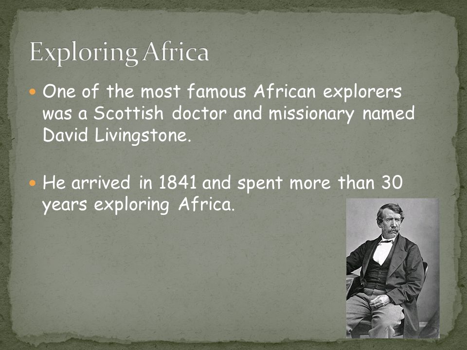 One of the most famous African explorers was a Scottish doctor and missionary named David Livingstone.