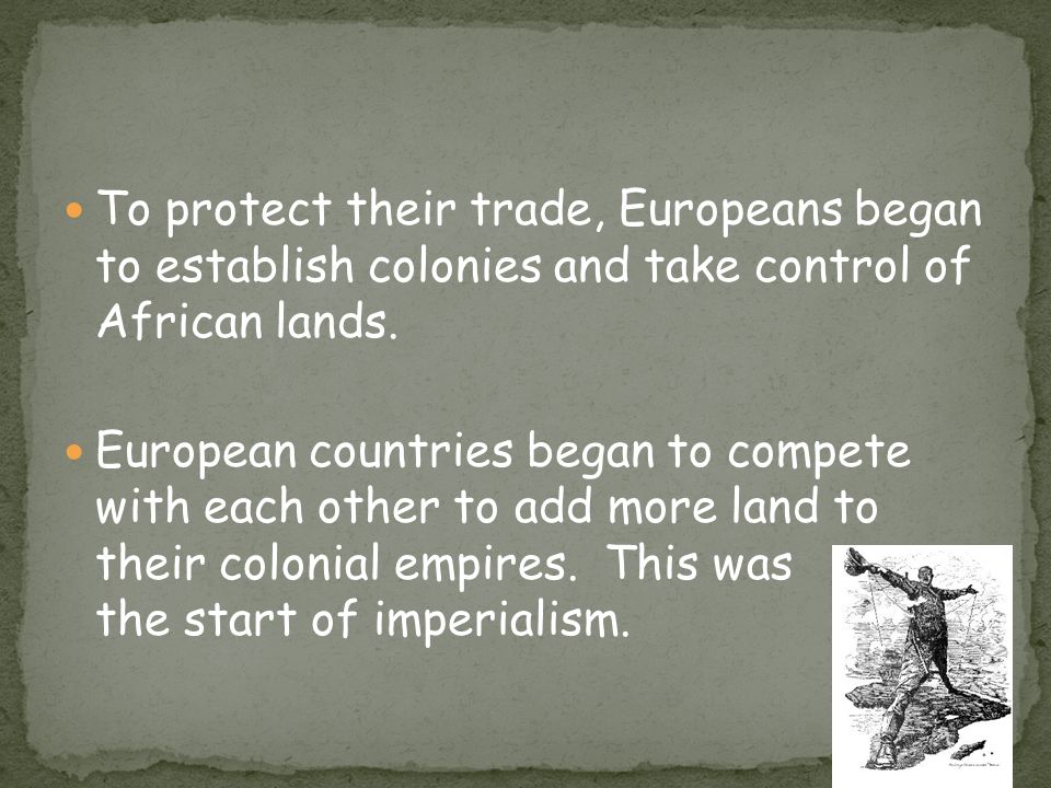 To protect their trade, Europeans began to establish colonies and take control of African lands.