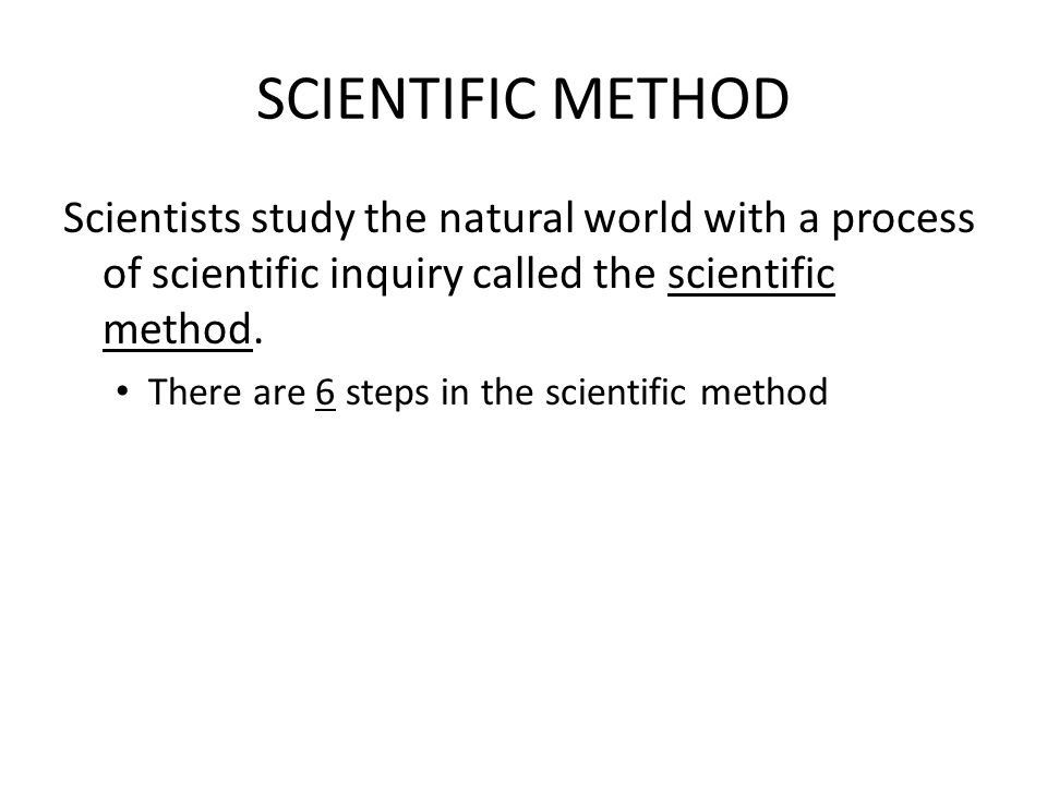 SCIENTIFIC METHOD Scientists study the natural world with a process of scientific inquiry called the scientific method.