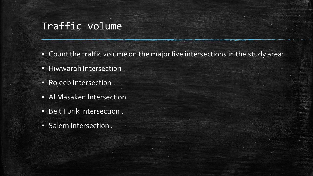 Traffic volume ▪ Count the traffic volume on the major five intersections in the study area: ▪ Hiwwarah Intersection.
