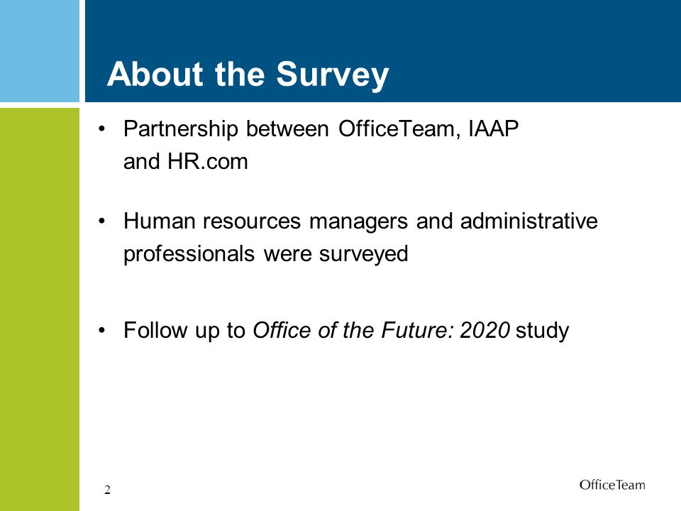 2 About the Survey Partnership between OfficeTeam, IAAP and HR.com Human resources managers and administrative professionals were surveyed Follow up to Office of the Future: 2020 study