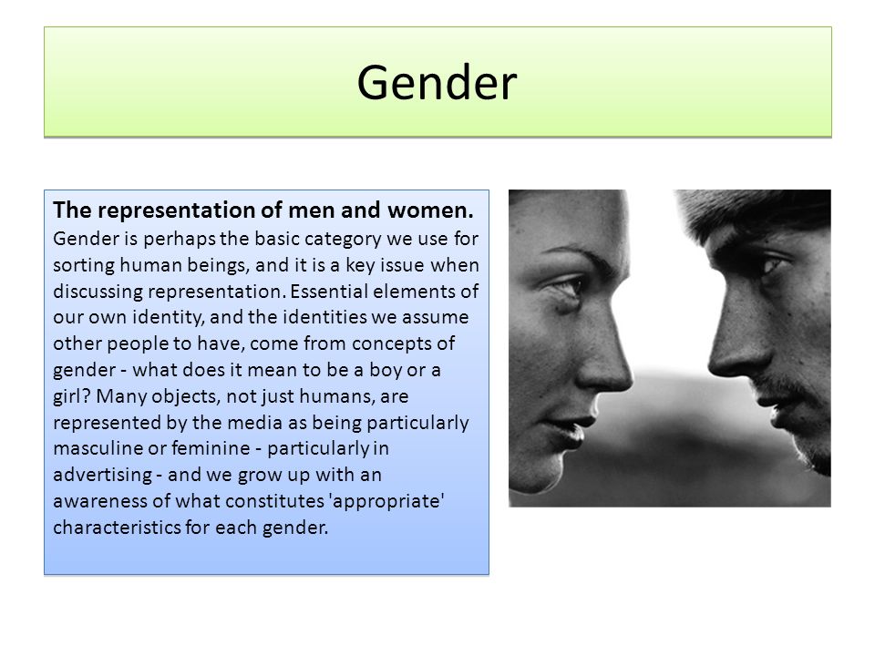 Gender The representation of men and women.