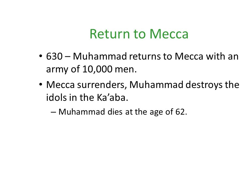 Return to Mecca 630 – Muhammad returns to Mecca with an army of 10,000 men.