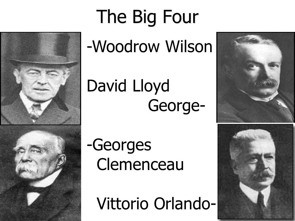 The Big Four -Woodrow Wilson David Lloyd George- -Georges Clemenceau Vittorio Orlando-