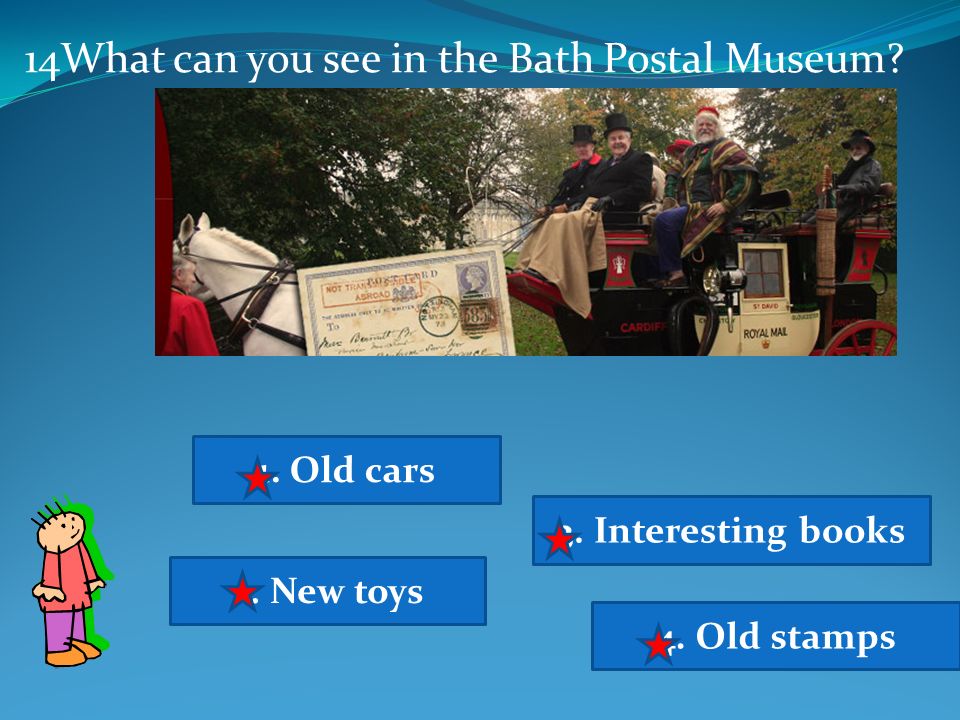 14What can you see in the Bath Postal Museum. 1. Old cars 2.