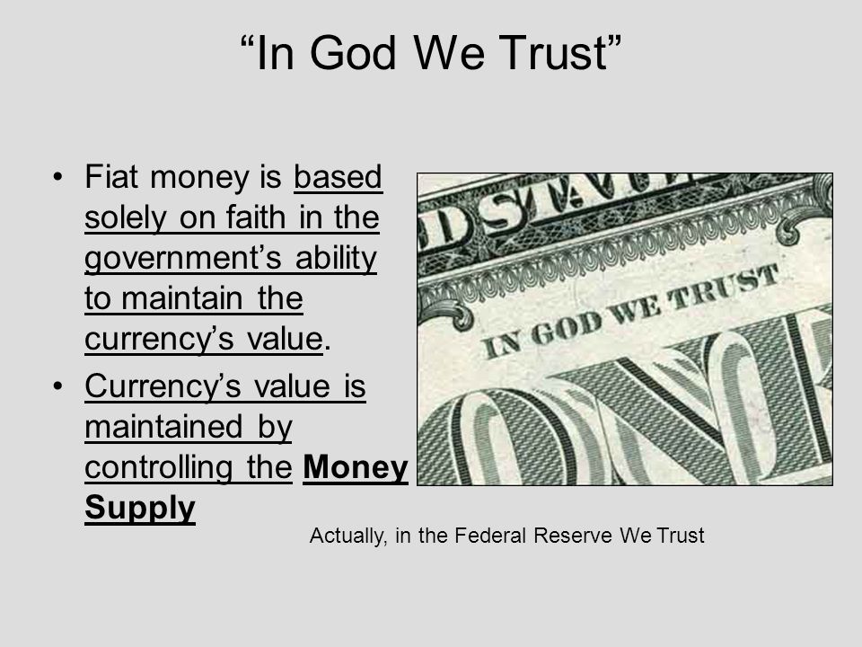 In God We Trust Fiat money is based solely on faith in the government’s ability to maintain the currency’s value.