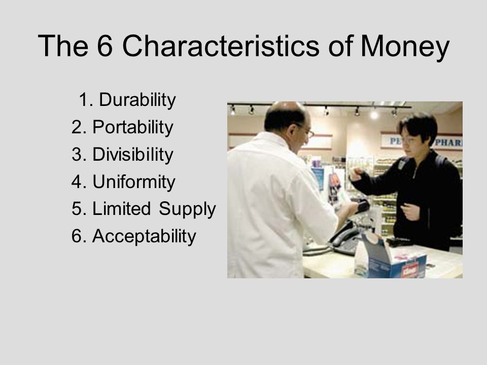 The 6 Characteristics of Money 1. Durability 2. Portability 3.