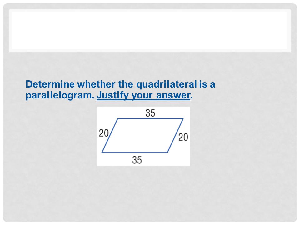 Determine whether the quadrilateral is a parallelogram. Justify your answer.