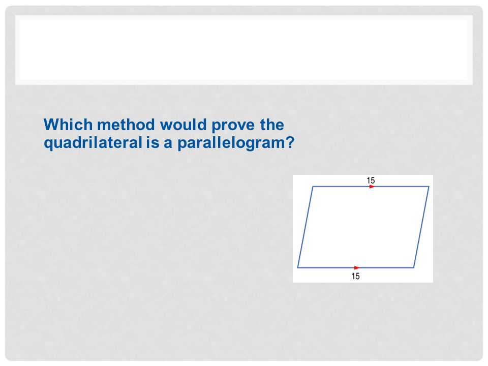 Which method would prove the quadrilateral is a parallelogram