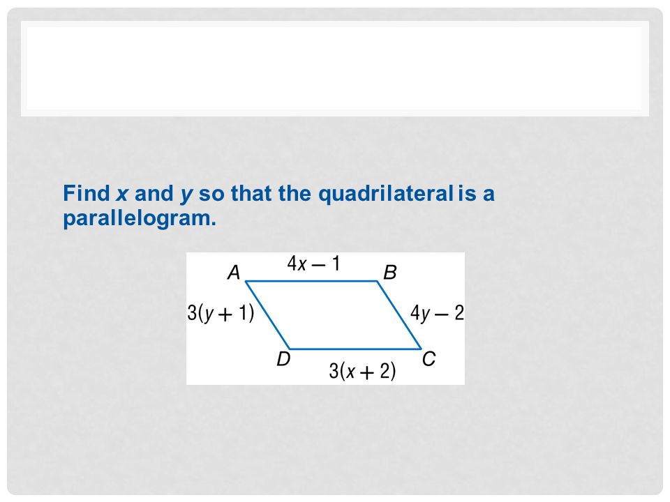 Find x and y so that the quadrilateral is a parallelogram.