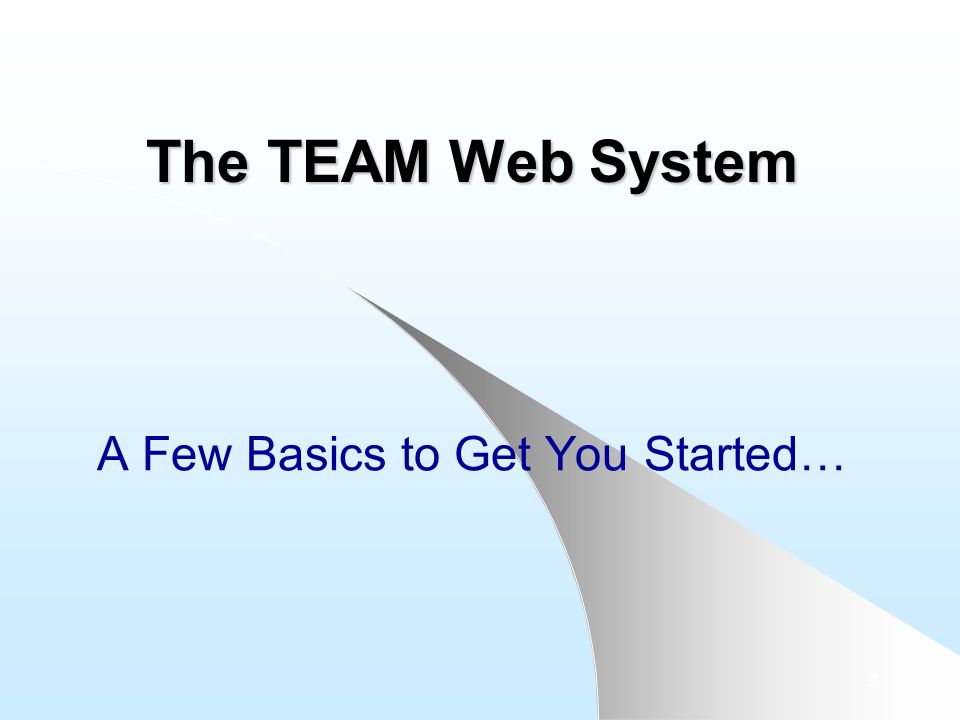 3 The TEAM Web System A Few Basics to Get You Started…
