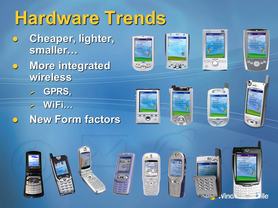 Hardware Trends Cheaper, lighter, smaller… Cheaper, lighter, smaller… More integrated wireless More integrated wireless  GPRS,  WiFi… New Form factors New Form factors
