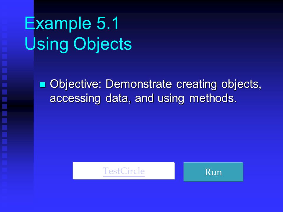Example 5.1 Using Objects Objective: Demonstrate creating objects, accessing data, and using methods.