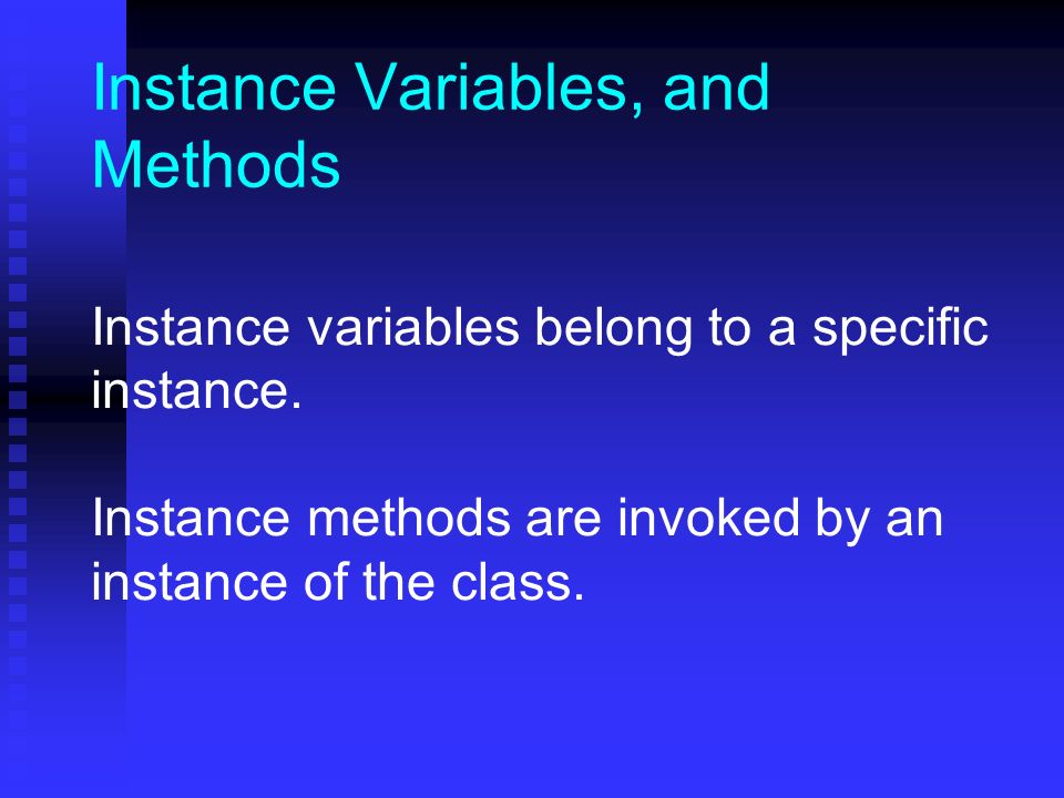 Instance Variables, and Methods Instance variables belong to a specific instance.