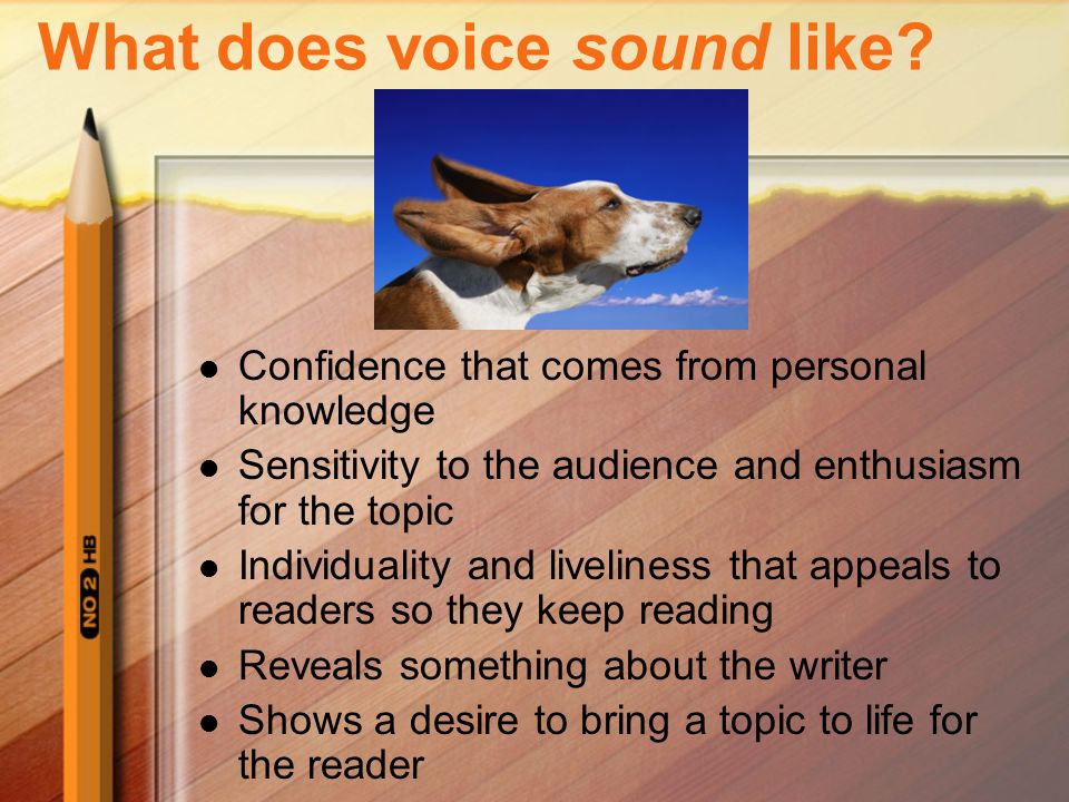 Voice … Voice is the personality of the writer that comes through in written work.