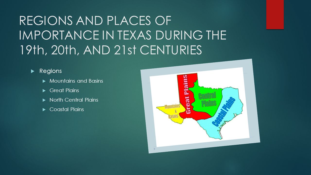 REGIONS AND PLACES OF IMPORTANCE IN TEXAS DURING THE 19th, 20th, AND 21st CENTURIES  Regions  Mountains and Basins  Great Plains  North Central Plains  Coastal Plains
