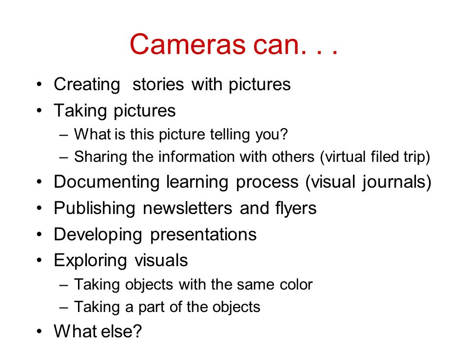 Cameras can... Creating stories with pictures Taking pictures –What is this picture telling you.