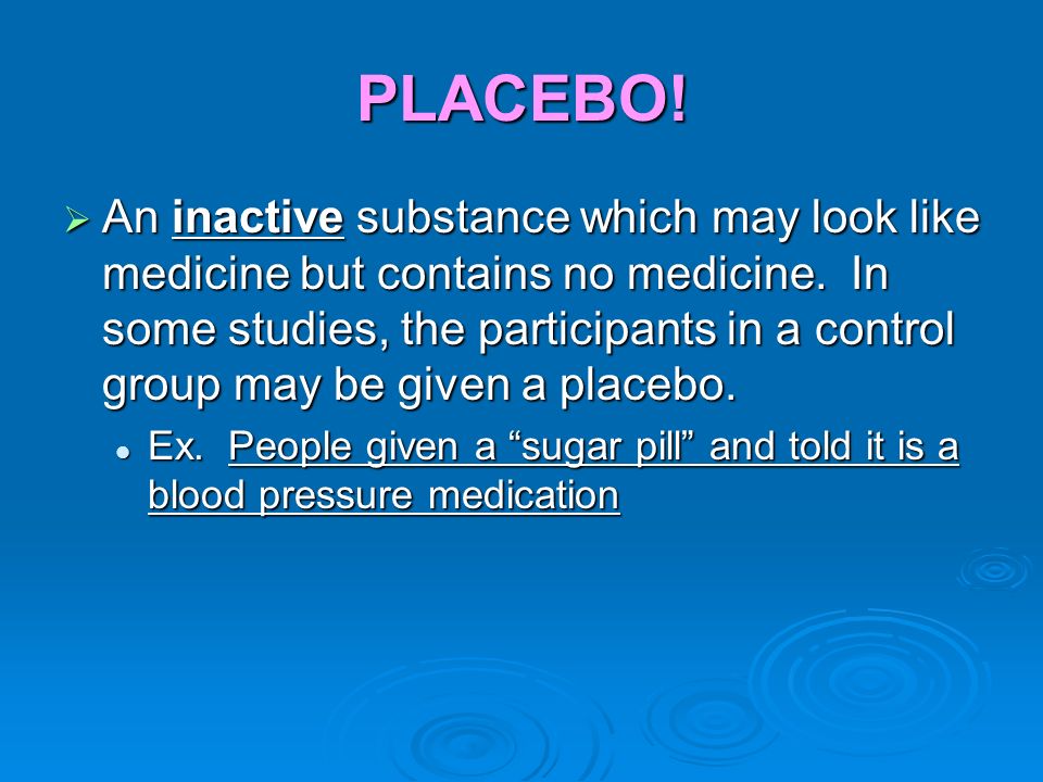 PLACEBO.  An inactive substance which may look like medicine but contains no medicine.