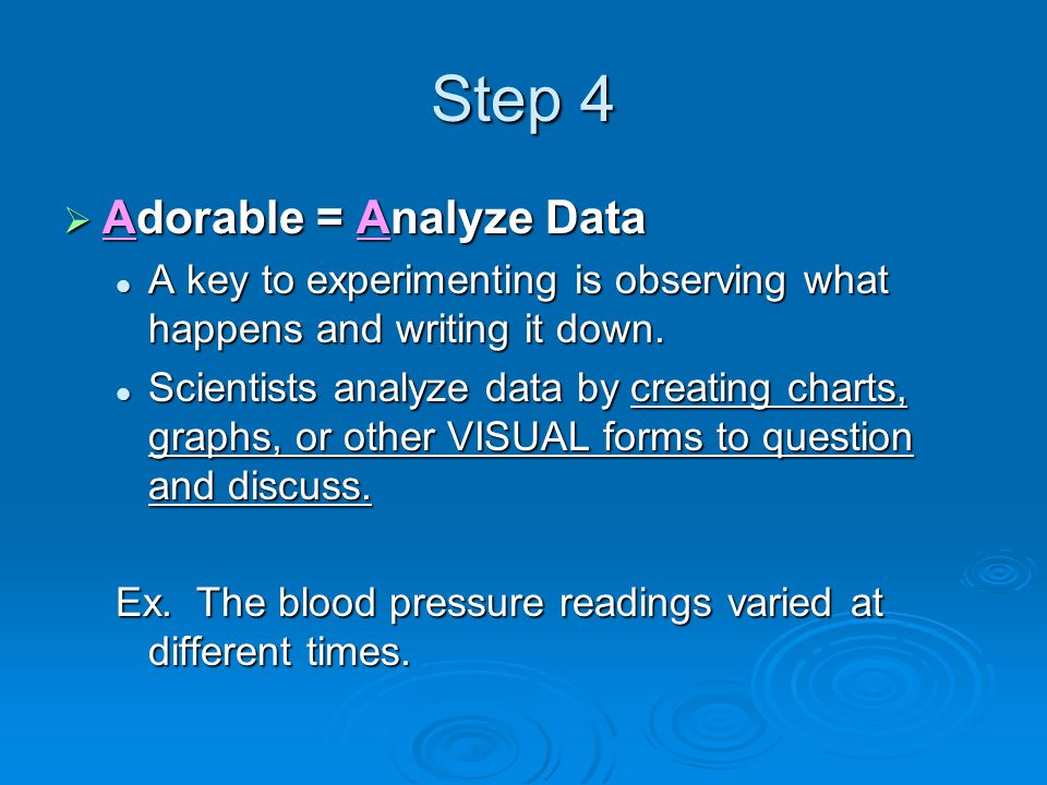 Step 4  Adorable = Analyze Data A key to experimenting is observing what happens and writing it down.