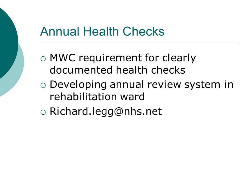 Annual Health Checks  MWC requirement for clearly documented health checks  Developing annual review system in rehabilitation ward 