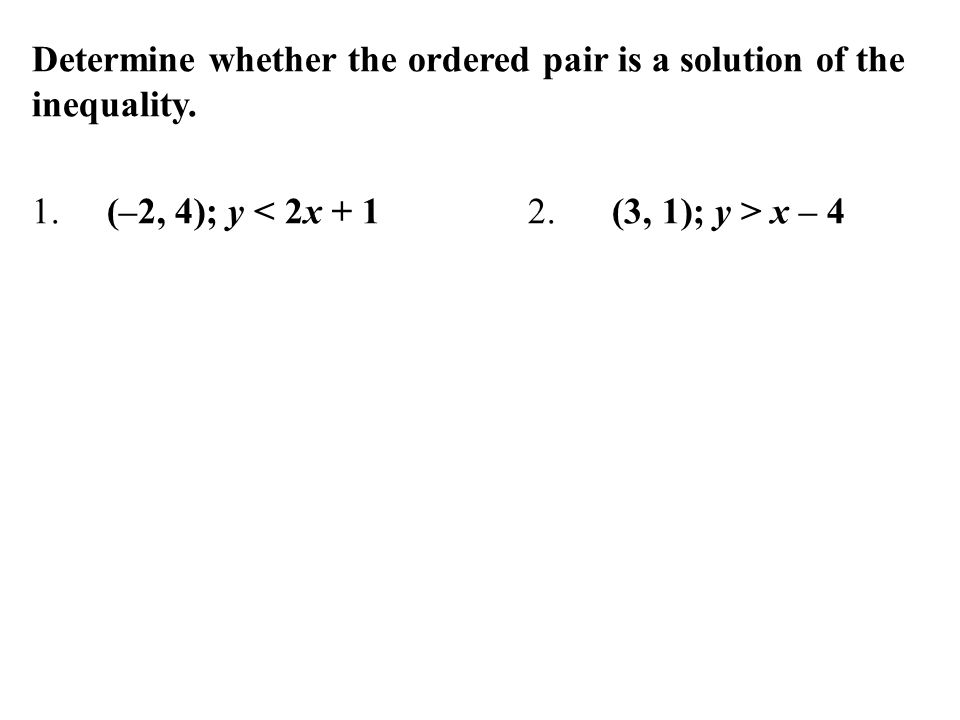 Determine whether the ordered pair is a solution of the inequality. 1. (–2, 4); y x – 4