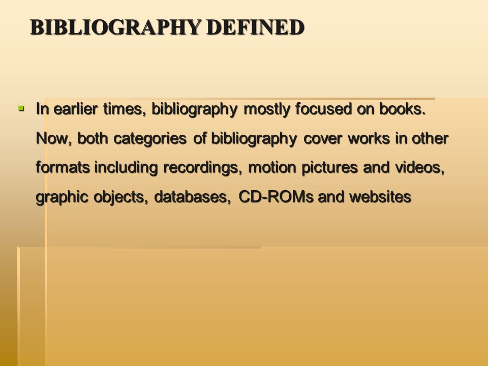 BIBLIOGRAPHY DEFINED  In earlier times, bibliography mostly focused on books.
