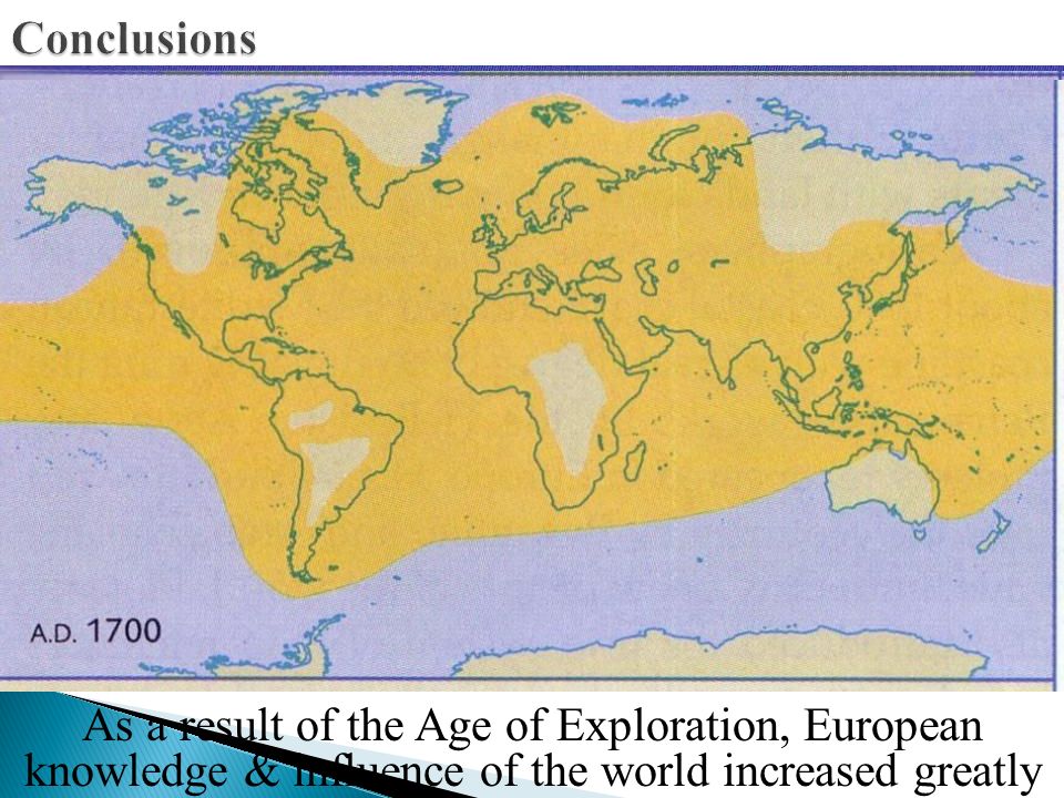 As a result of the Age of Exploration, European knowledge & influence of the world increased greatly