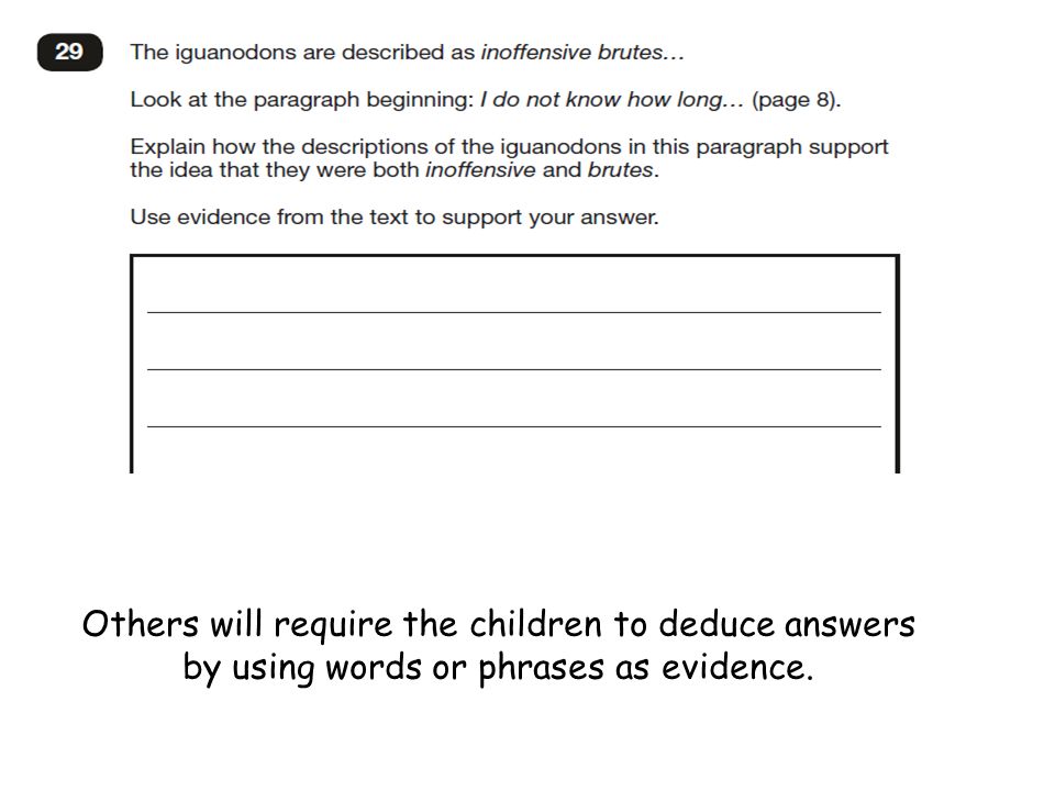 Others will require the children to deduce answers by using words or phrases as evidence.
