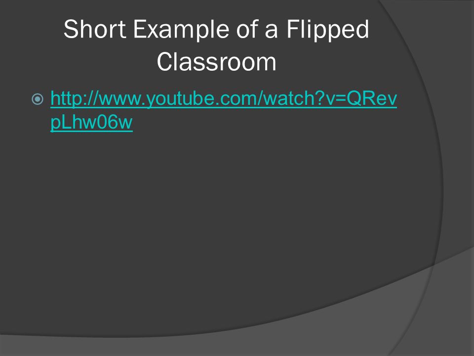 Short Example of a Flipped Classroom    v=QRev pLhw06w   v=QRev pLhw06w