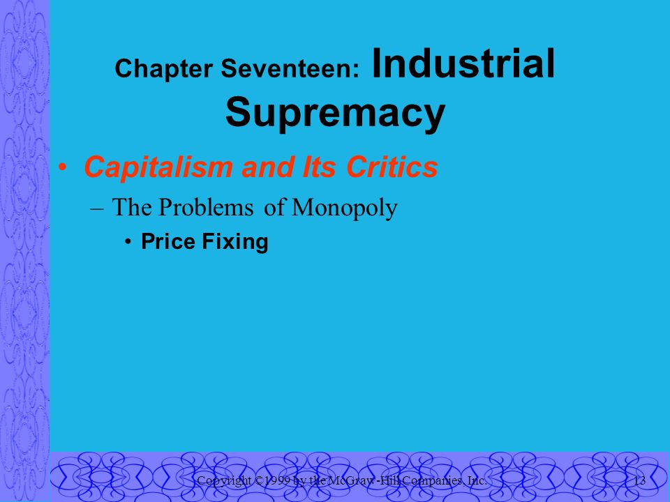 Copyright ©1999 by the McGraw-Hill Companies, Inc.13 Chapter Seventeen: Industrial Supremacy Capitalism and Its Critics –The Problems of Monopoly Price Fixing