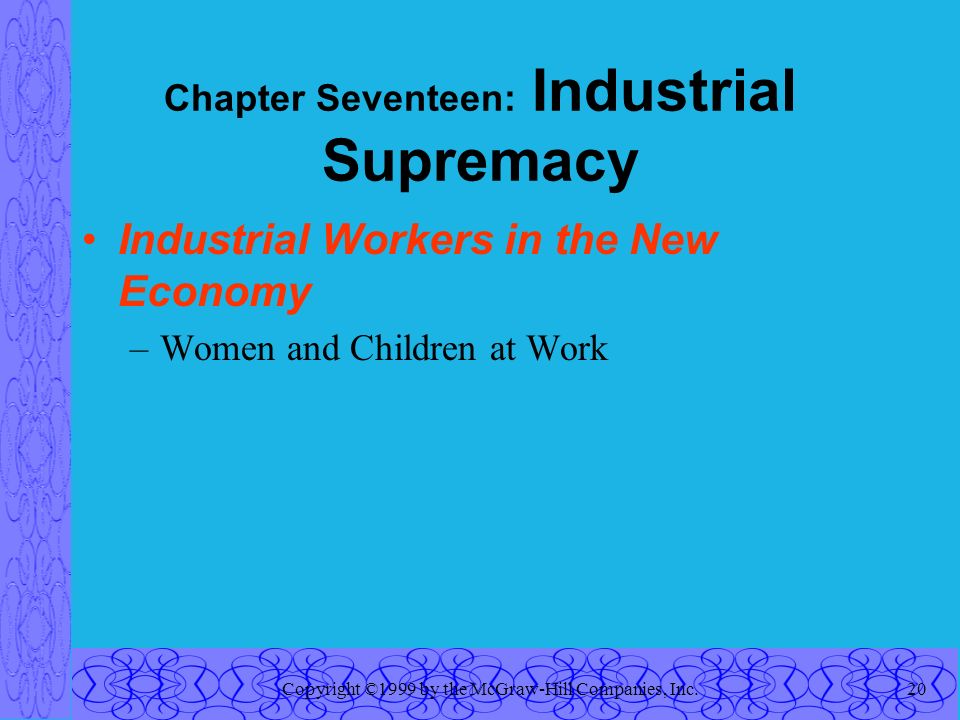 Copyright ©1999 by the McGraw-Hill Companies, Inc.20 Chapter Seventeen: Industrial Supremacy Industrial Workers in the New Economy –Women and Children at Work