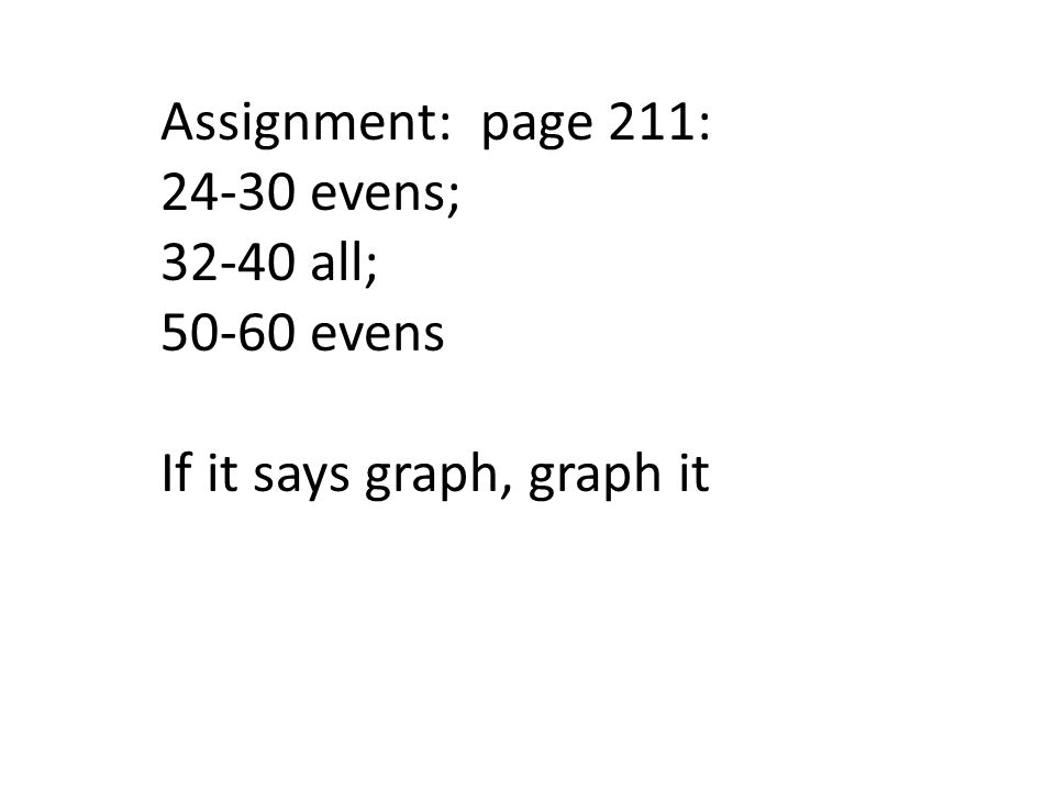 Assignment: page 211: evens; all; evens If it says graph, graph it