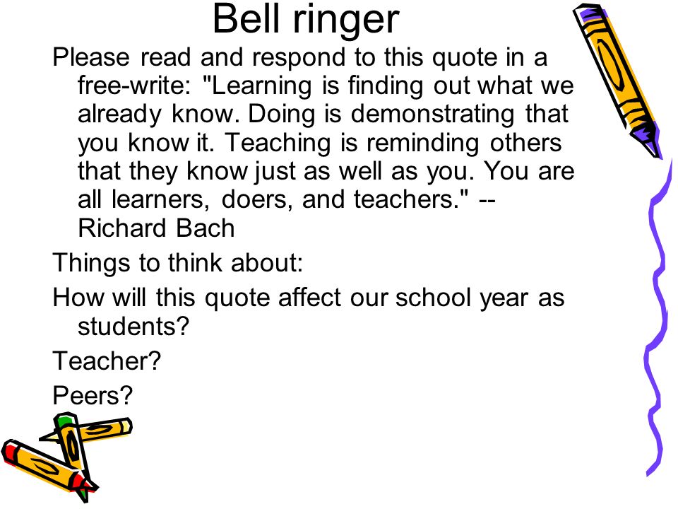 Bell ringer Please read and respond to this quote in a free-write: Learning is finding out what we already know.