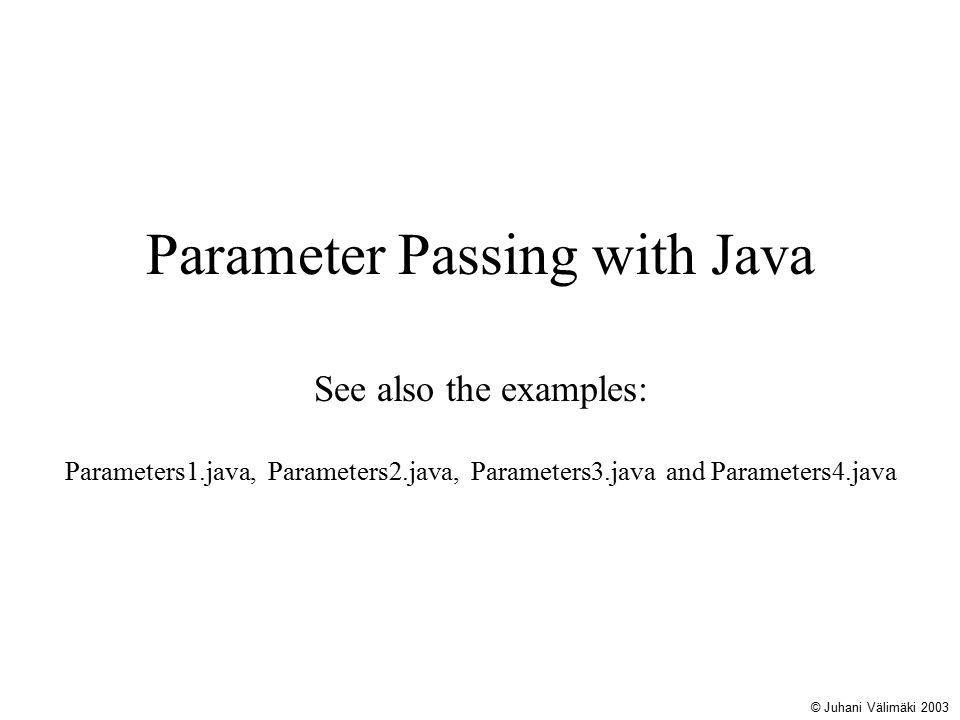 Parameter Passing with Java See also the examples: Parameters1.java ...