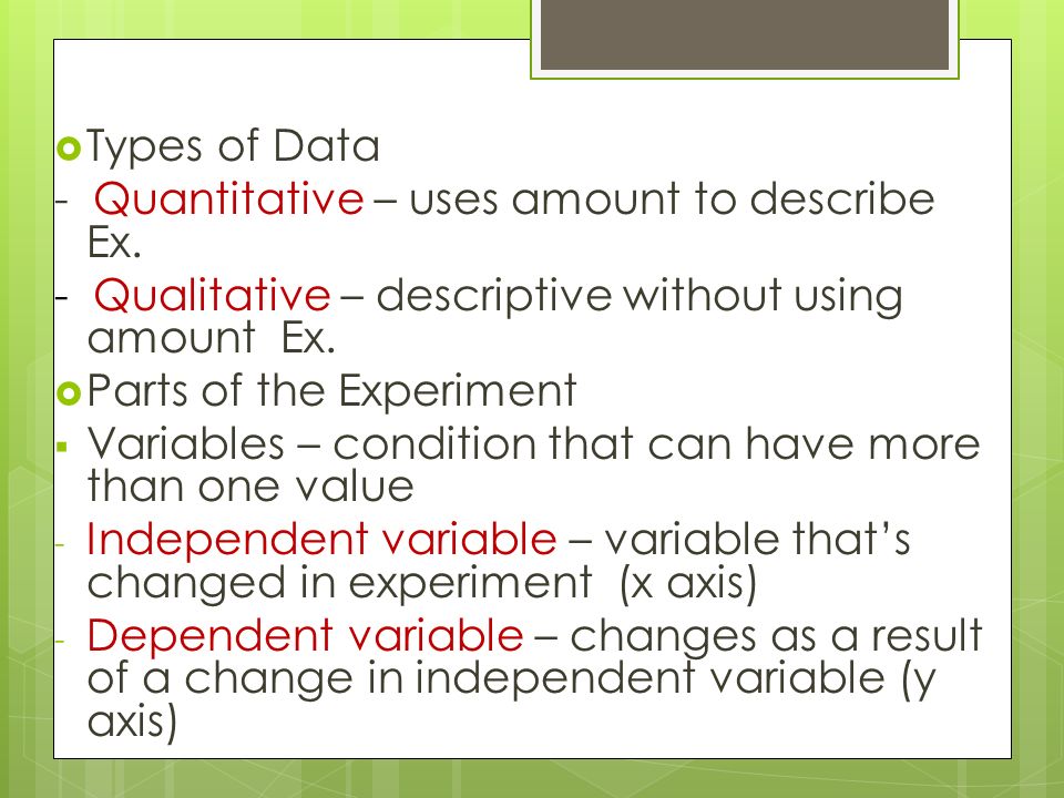  Types of Data - Quantitative – uses amount to describe Ex.