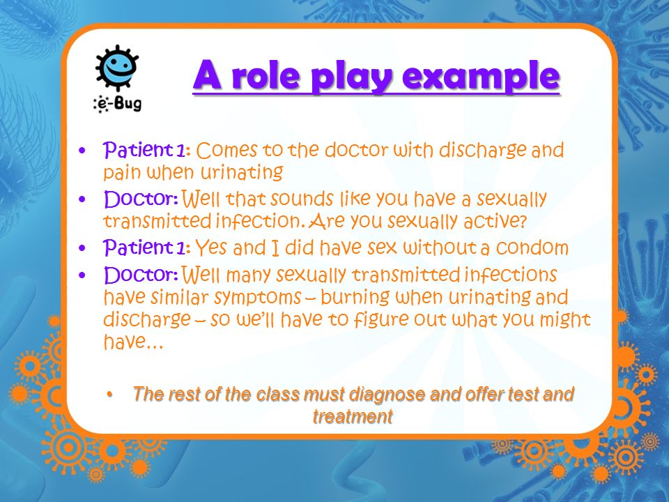 A role play example Patient 1: Comes to the doctor with discharge and pain ...