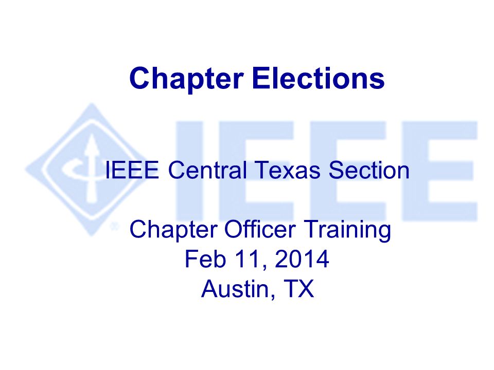 Chapter Elections IEEE Central Texas Section Chapter Officer Training Feb 11, 2014 Austin, TX