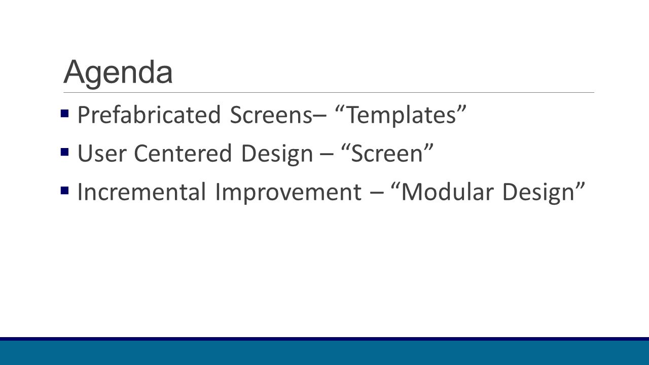 Agenda  Prefabricated Screens– Templates  User Centered Design – Screen  Incremental Improvement – Modular Design