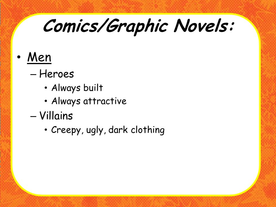 Comics/Graphic Novels: Men – Heroes Always built Always attractive – Villains Creepy, ugly, dark clothing