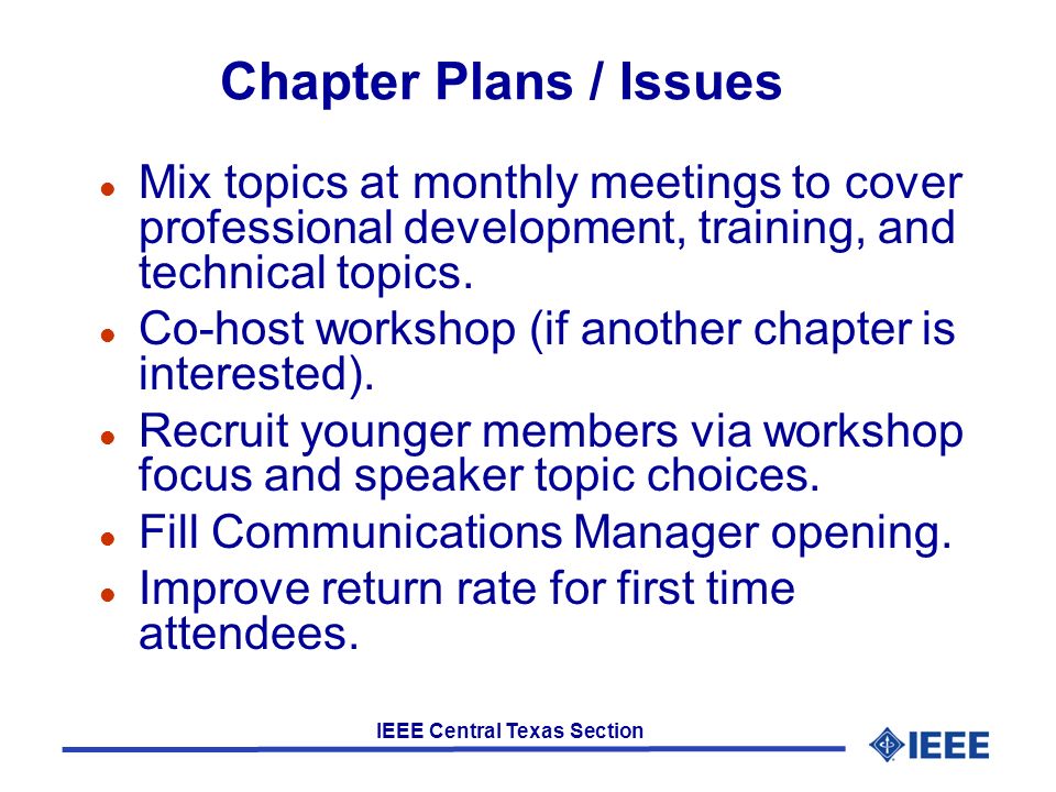 IEEE Central Texas Section Chapter Plans / Issues l Mix topics at monthly meetings to cover professional development, training, and technical topics.