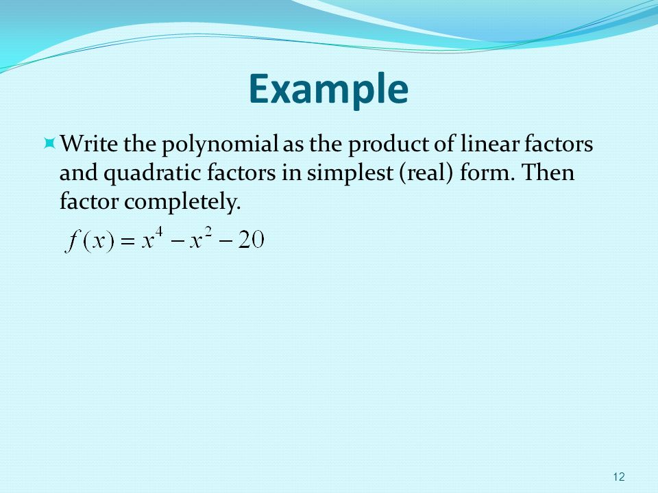 Example  Write the polynomial as the product of linear factors and quadratic factors in simplest (real) form.