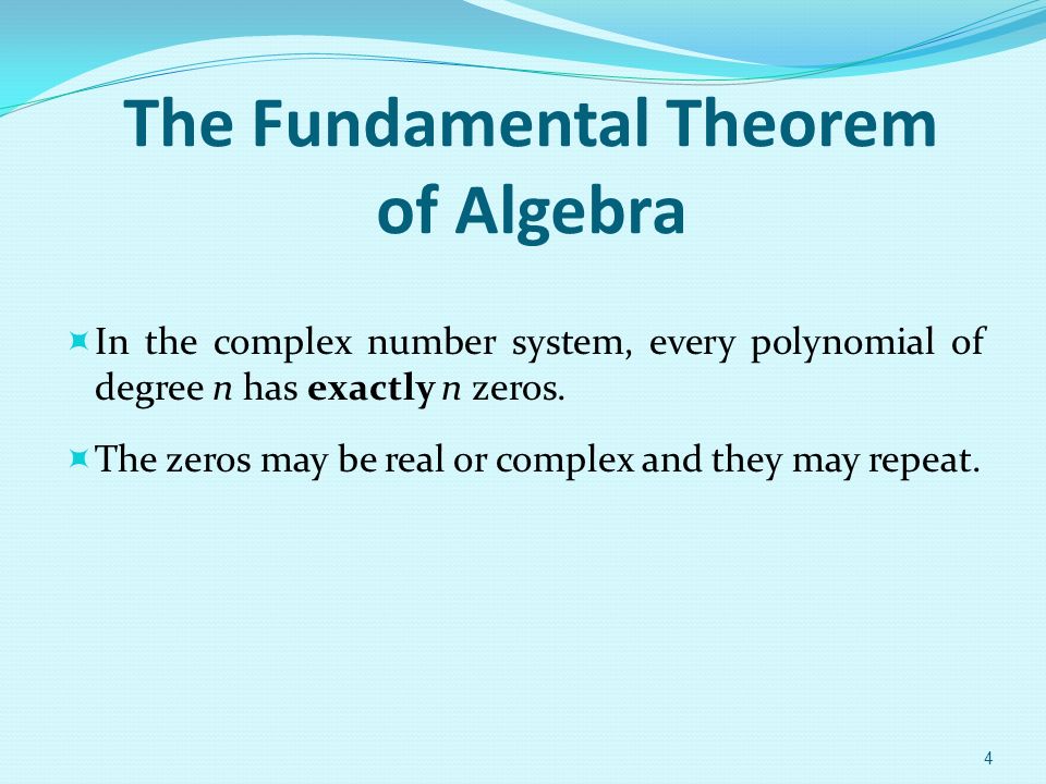 The Fundamental Theorem of Algebra  In the complex number system, every polynomial of degree n has exactly n zeros.