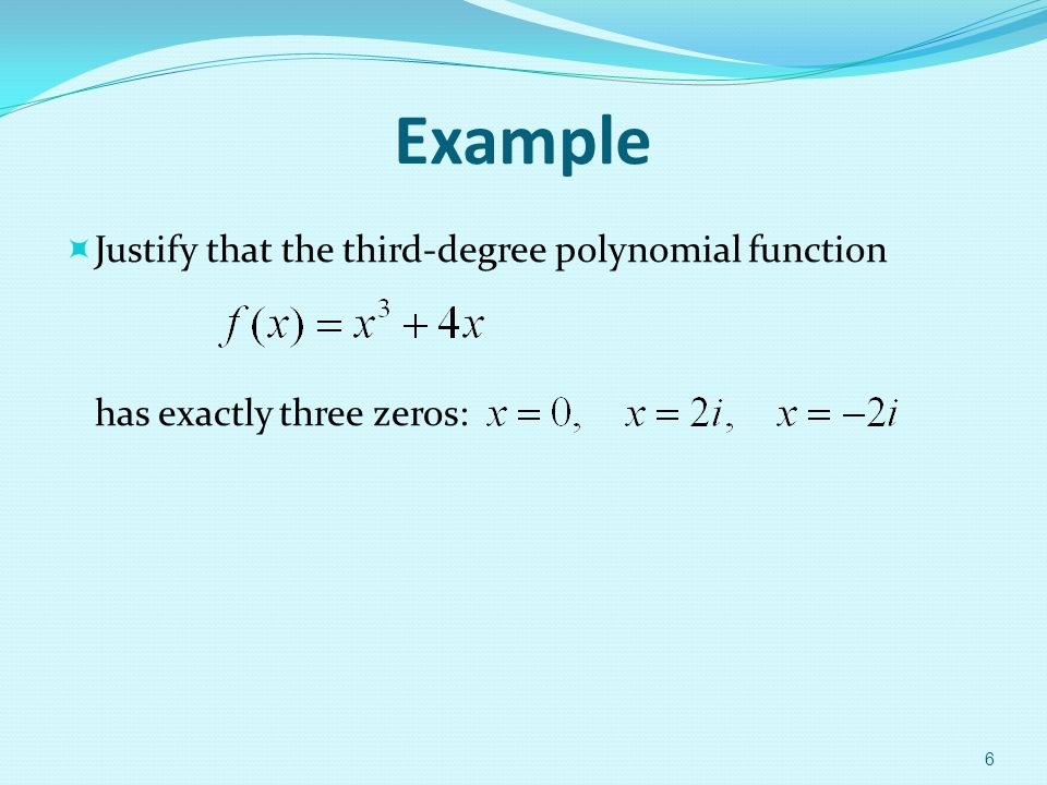 Example  Justify that the third-degree polynomial function has exactly three zeros: 6