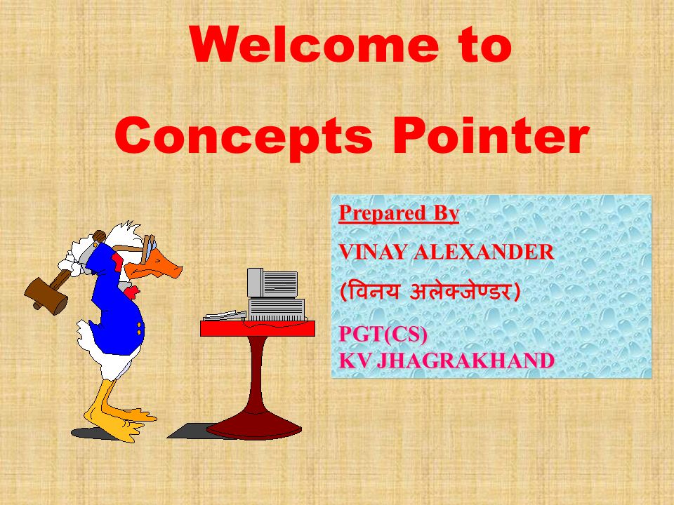 Welcome to Concepts Pointer Prepared By Prepared By : VINAY ALEXANDER ( विनय अलेक्जेण्डर )PGT(CS) KV JHAGRAKHAND