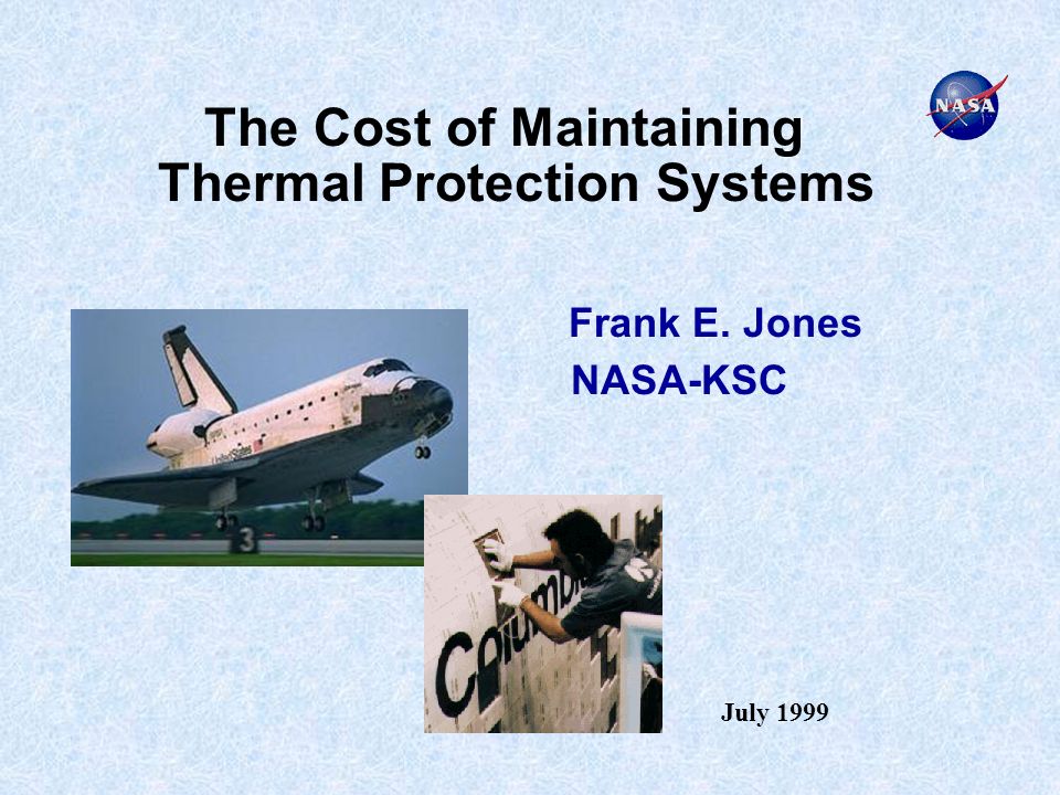 The Cost of Maintaining Thermal Protection Systems Frank E. Jones NASA-KSC July 1999