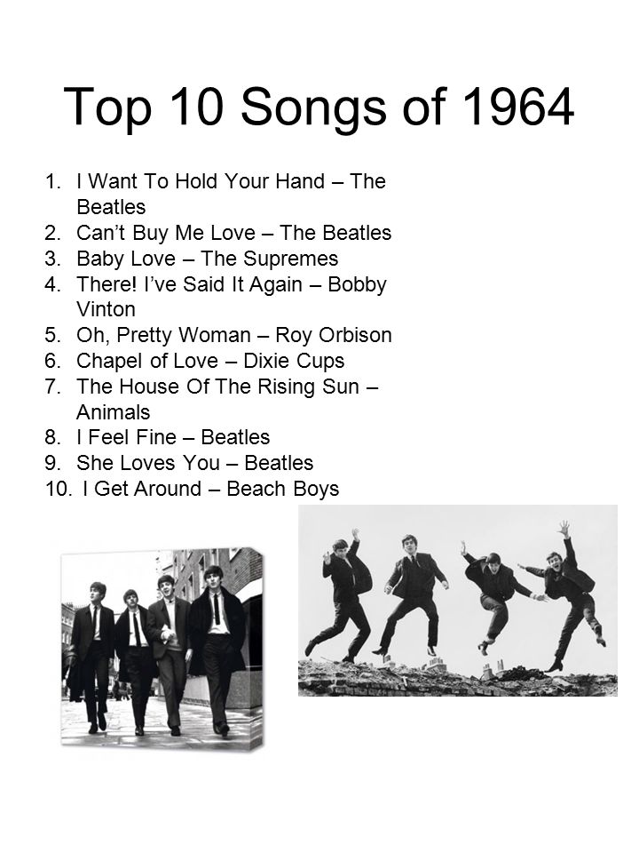 Top 10 Songs of I Want To Hold Your Hand – The Beatles 2.Can’t Buy Me Love – The Beatles 3.Baby Love – The Supremes 4.There.