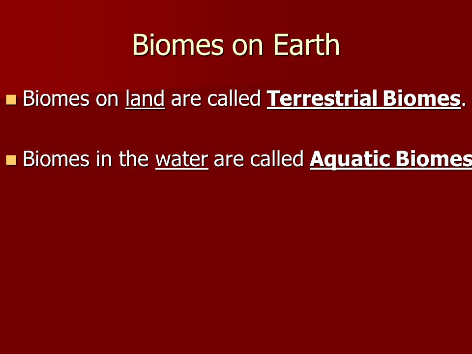 Biomes on Earth Biomes on land are called Terrestrial Biomes.